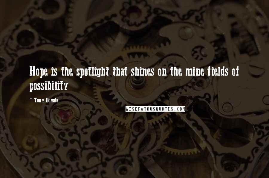 Tony Dovale quotes: Hope is the spotlight that shines on the mine fields of possibility