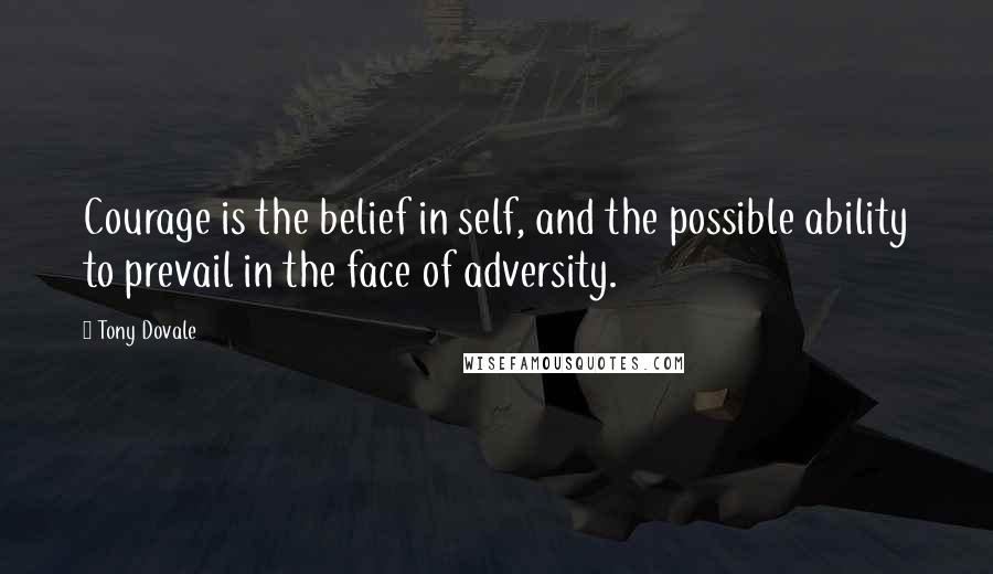 Tony Dovale quotes: Courage is the belief in self, and the possible ability to prevail in the face of adversity.