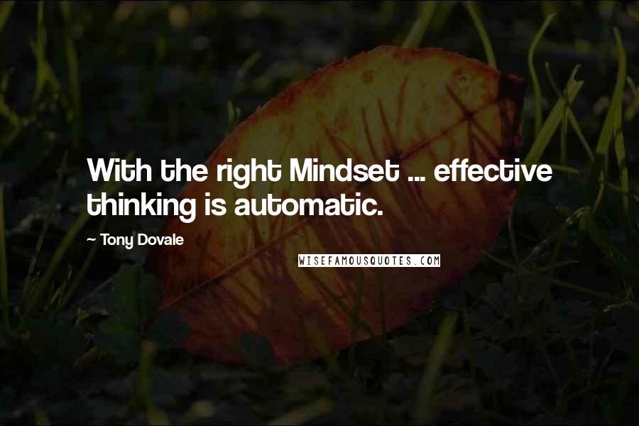 Tony Dovale quotes: With the right Mindset ... effective thinking is automatic.