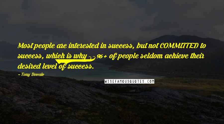 Tony Dovale quotes: Most people are interested in success, but not COMMITTED to success, which is why 85%+ of people seldom achieve their desired level of success.