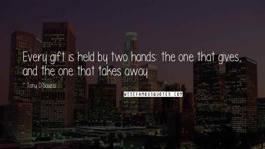 Tony D'Souza quotes: Every gift is held by two hands: the one that gives, and the one that takes away.