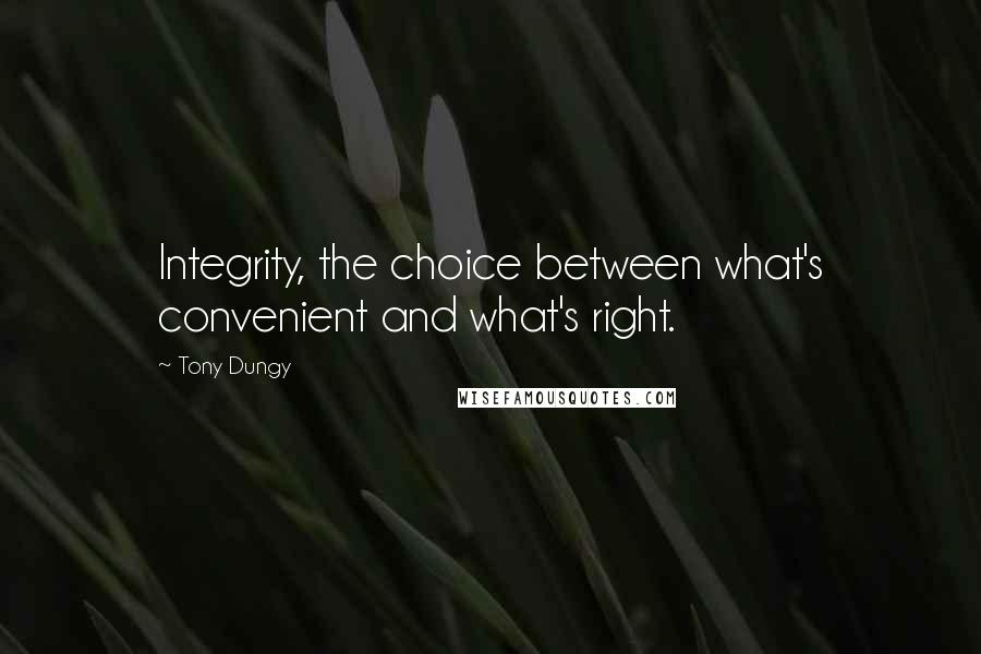 Tony Dungy quotes: Integrity, the choice between what's convenient and what's right.