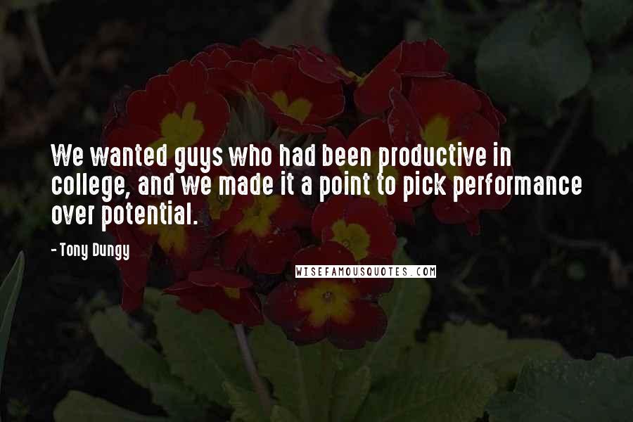Tony Dungy quotes: We wanted guys who had been productive in college, and we made it a point to pick performance over potential.