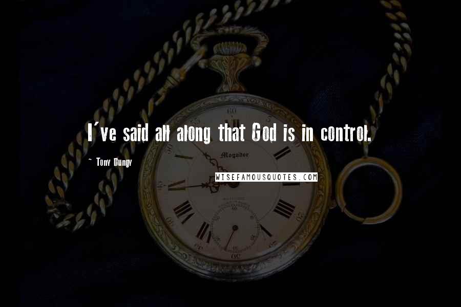 Tony Dungy quotes: I've said all along that God is in control.
