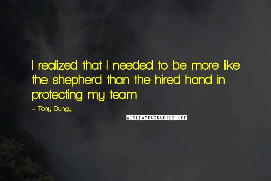 Tony Dungy quotes: I realized that I needed to be more like the shepherd than the hired hand in protecting my team.
