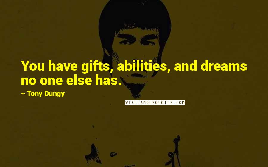 Tony Dungy quotes: You have gifts, abilities, and dreams no one else has.