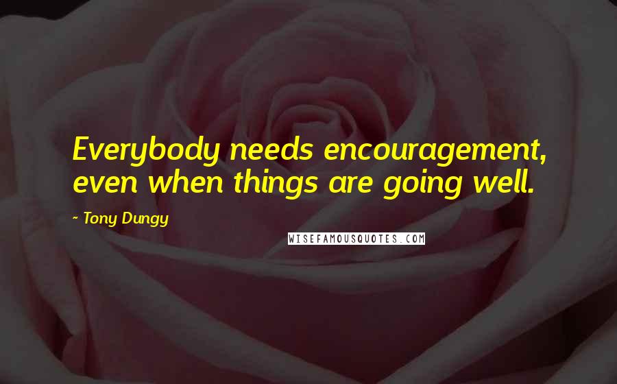 Tony Dungy quotes: Everybody needs encouragement, even when things are going well.