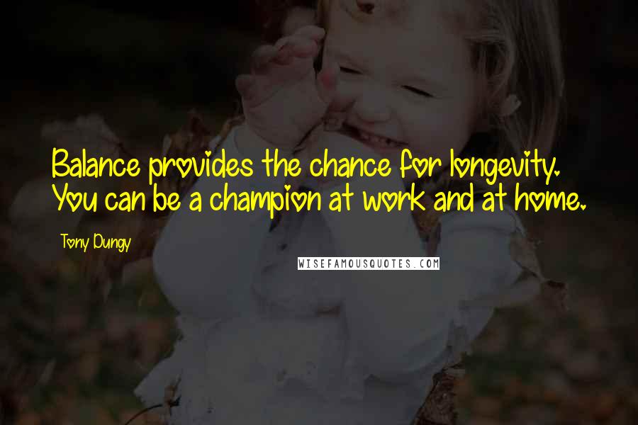 Tony Dungy quotes: Balance provides the chance for longevity. You can be a champion at work and at home.