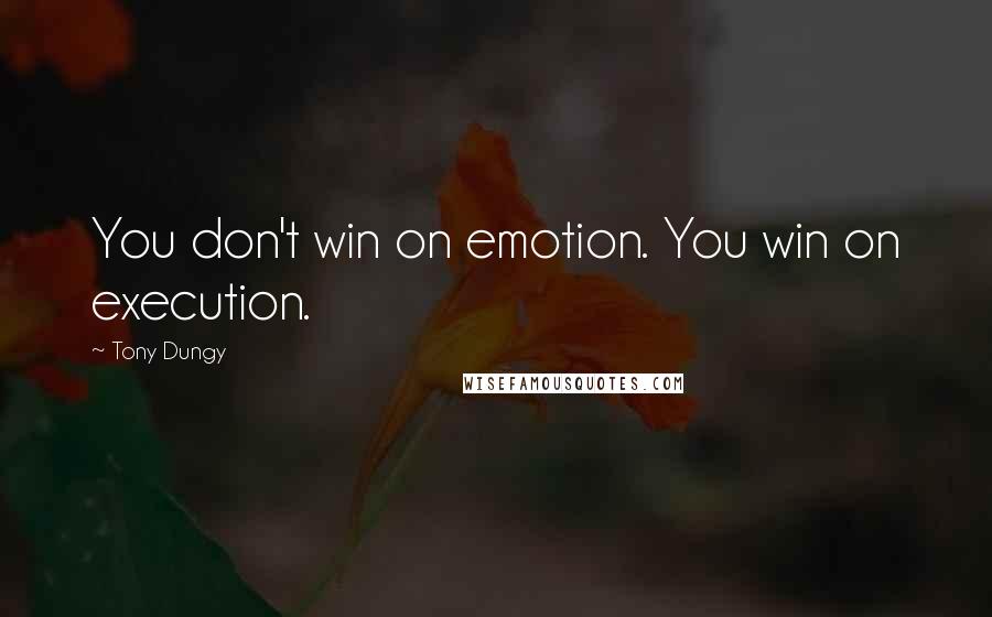 Tony Dungy quotes: You don't win on emotion. You win on execution.