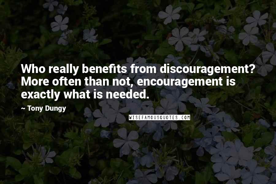 Tony Dungy quotes: Who really benefits from discouragement? More often than not, encouragement is exactly what is needed.