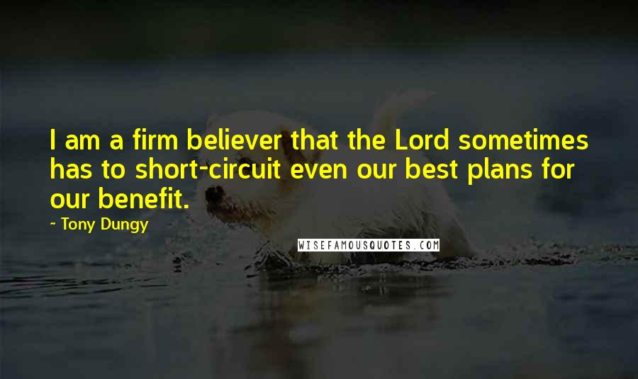Tony Dungy quotes: I am a firm believer that the Lord sometimes has to short-circuit even our best plans for our benefit.