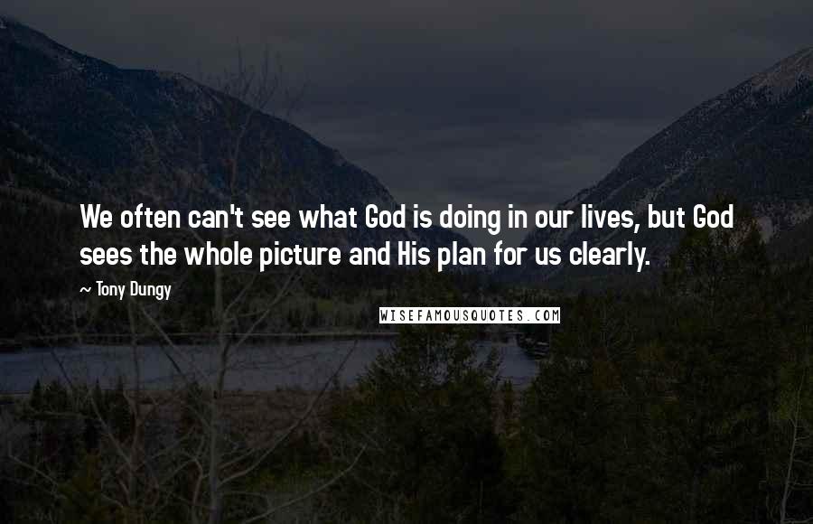 Tony Dungy quotes: We often can't see what God is doing in our lives, but God sees the whole picture and His plan for us clearly.