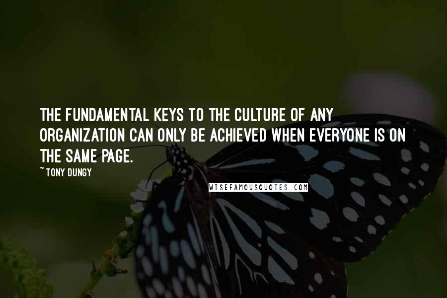 Tony Dungy quotes: The fundamental keys to the culture of any organization can only be achieved when everyone is on the same page.