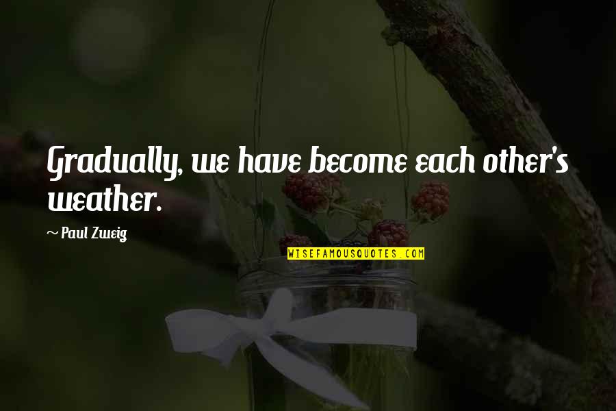Tony Elumelu Quotes By Paul Zweig: Gradually, we have become each other's weather. Tony Elumelu Quotes By Paul Zweig: Gradually, we have become each other's weather.