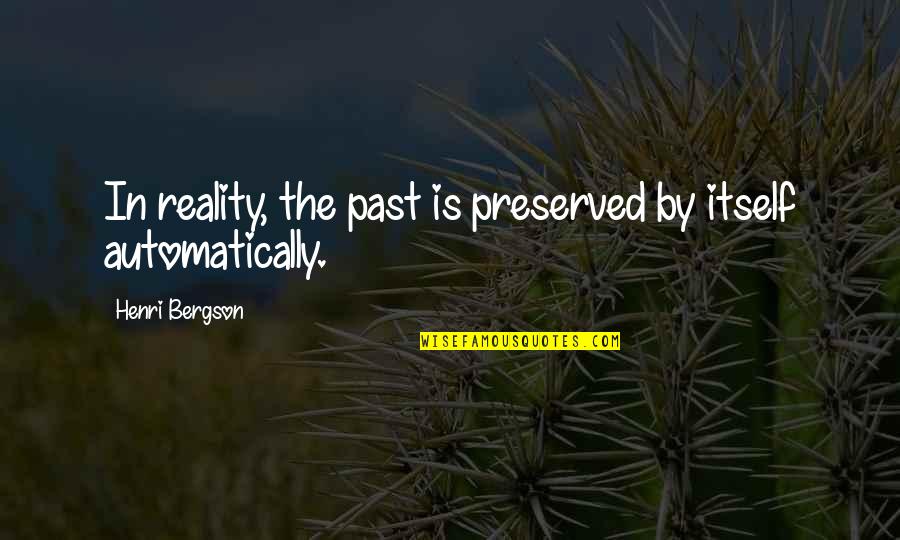 Tony Evans Faith Quote Quotes By Henri Bergson: In reality, the past is preserved by itself