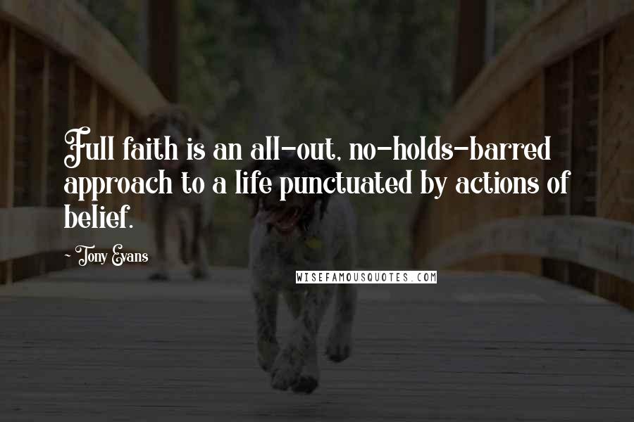 Tony Evans quotes: Full faith is an all-out, no-holds-barred approach to a life punctuated by actions of belief.