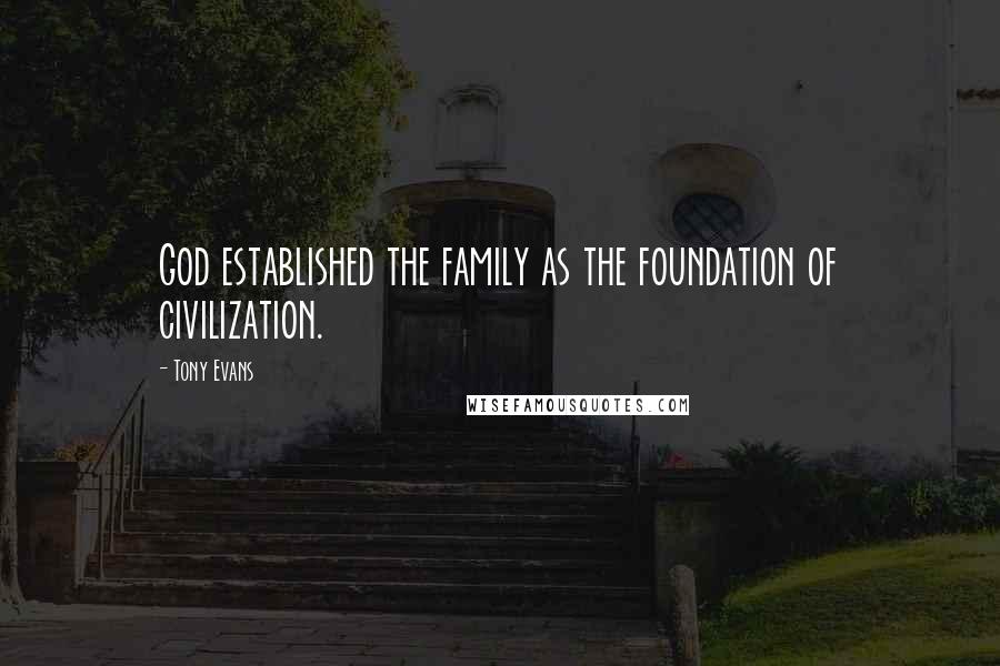 Tony Evans quotes: God established the family as the foundation of civilization.