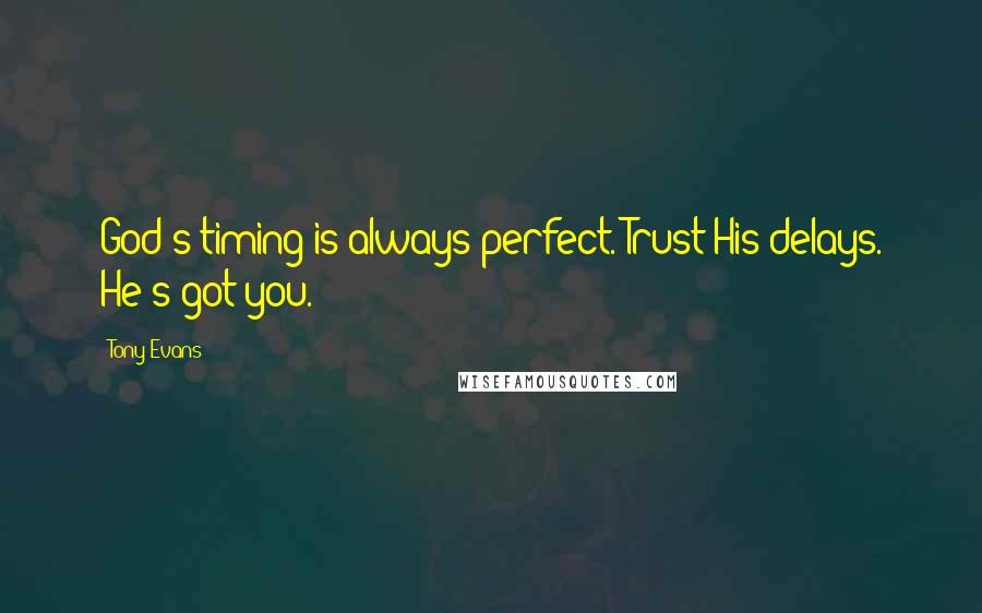 Tony Evans quotes: God's timing is always perfect. Trust His delays. He's got you.