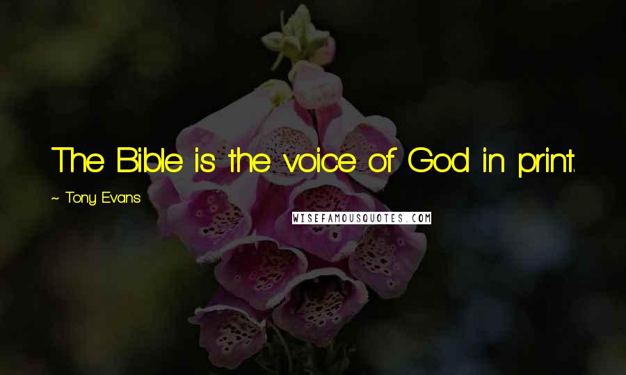 Tony Evans quotes: The Bible is the voice of God in print.