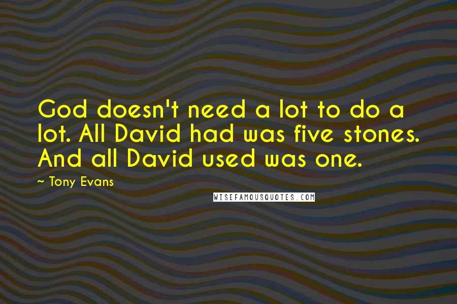 Tony Evans quotes: God doesn't need a lot to do a lot. All David had was five stones. And all David used was one.