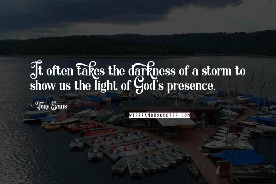 Tony Evans quotes: It often takes the darkness of a storm to show us the light of God's presence.