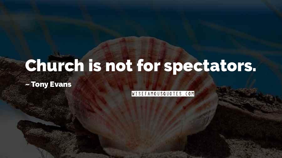 Tony Evans quotes: Church is not for spectators.