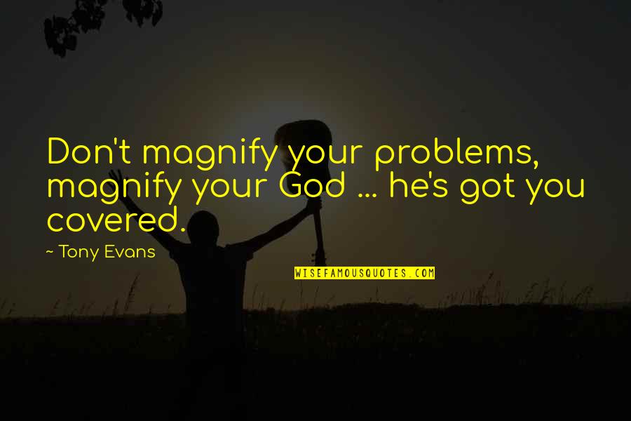Tony Evans Quotes By Tony Evans: Don't magnify your problems, magnify your God ...