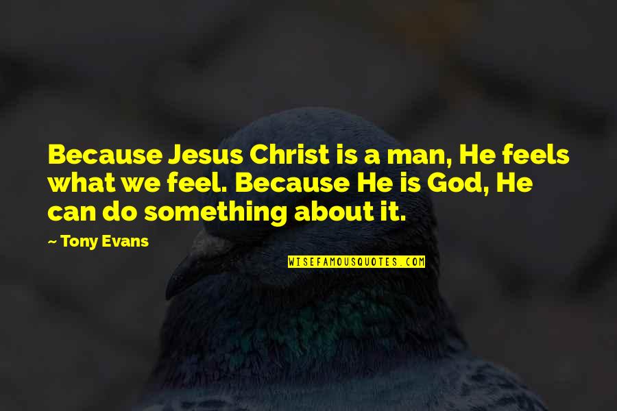 Tony Evans Quotes By Tony Evans: Because Jesus Christ is a man, He feels