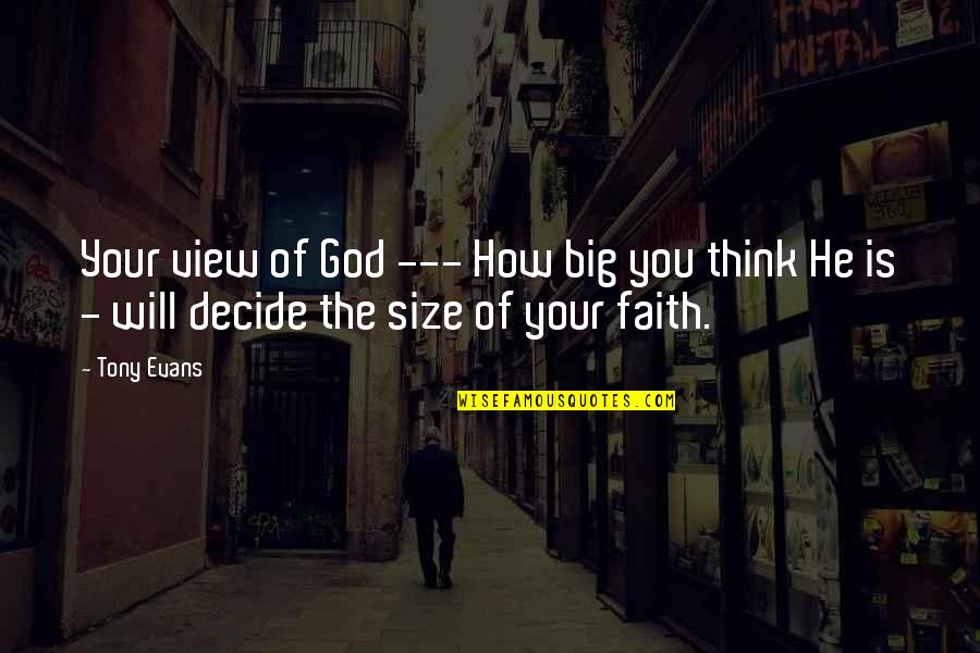 Tony Evans Quotes By Tony Evans: Your view of God --- How big you