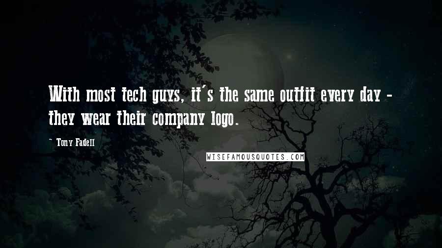 Tony Fadell quotes: With most tech guys, it's the same outfit every day - they wear their company logo.