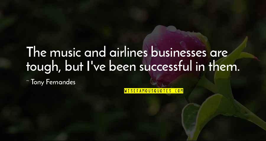 Tony Fernandes Quotes By Tony Fernandes: The music and airlines businesses are tough, but