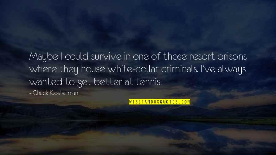 Tony Gaskins Inspirational Quotes By Chuck Klosterman: Maybe I could survive in one of those Tony Gaskins Inspirational Quotes By Chuck Klosterman: Maybe I could survive in one of those