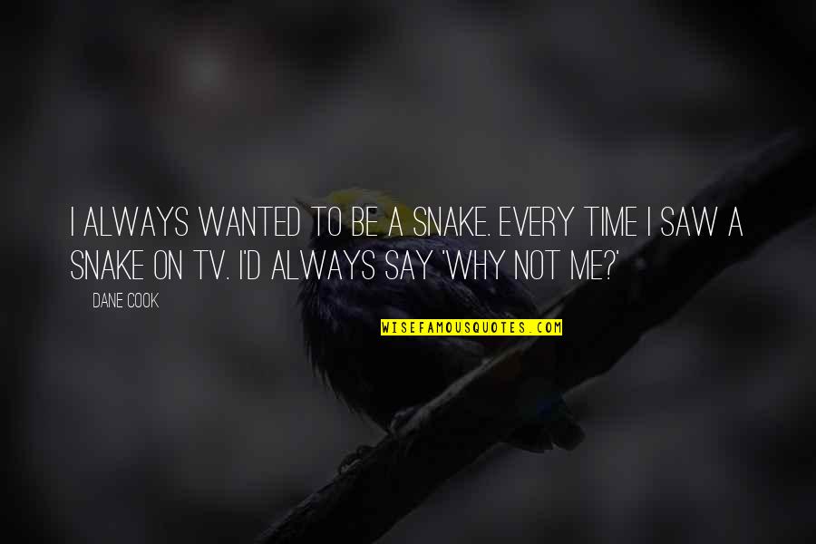 Tony Gaskins Inspirational Quotes By Dane Cook: I always wanted to be a snake. Every Tony Gaskins Inspirational Quotes By Dane Cook: I always wanted to be a snake. Every