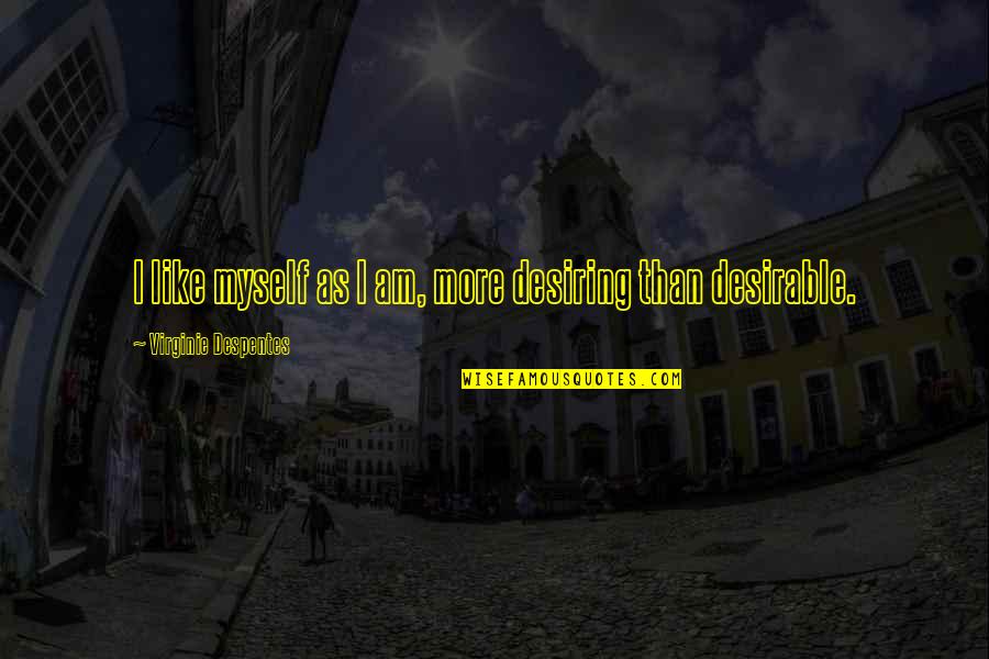 Tony Gaskins Inspirational Quotes By Virginie Despentes: I like myself as I am, more desiring Tony Gaskins Inspirational Quotes By Virginie Despentes: I like myself as I am, more desiring