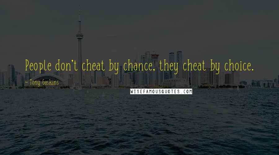 Tony Gaskins quotes: People don't cheat by chance, they cheat by choice.