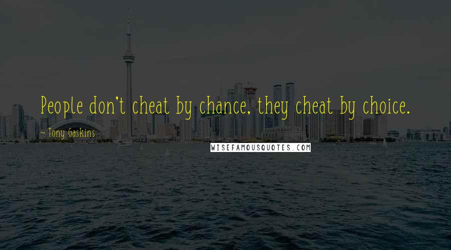 Tony Gaskins quotes: People don't cheat by chance, they cheat by choice.