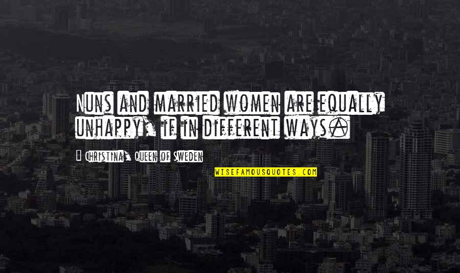 Tony Gaston Quotes By Christina, Queen Of Sweden: Nuns and married women are equally unhappy, if Tony Gaston Quotes By Christina, Queen Of Sweden: Nuns and married women are equally unhappy, if