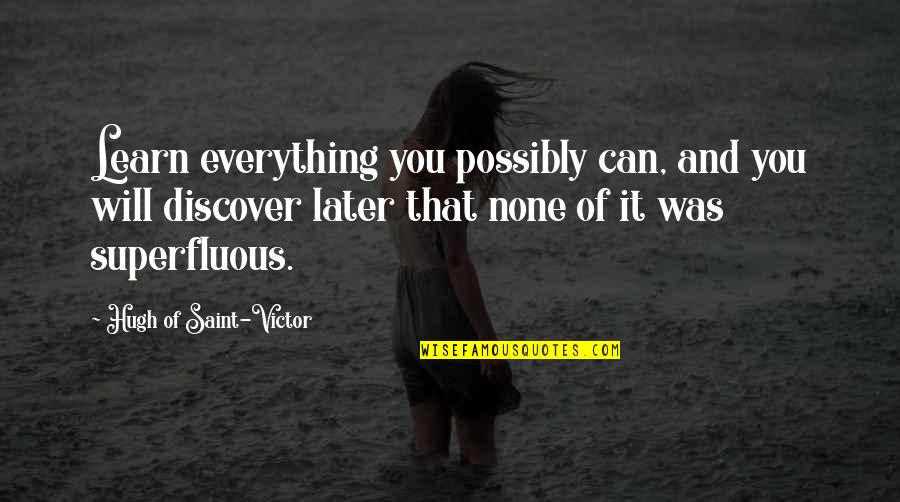 Tony Gaston Quotes By Hugh Of Saint-Victor: Learn everything you possibly can, and you will Tony Gaston Quotes By Hugh Of Saint-Victor: Learn everything you possibly can, and you will