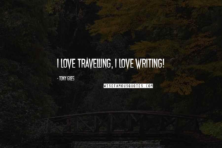 Tony Giles quotes: I love travelling, I love writing!