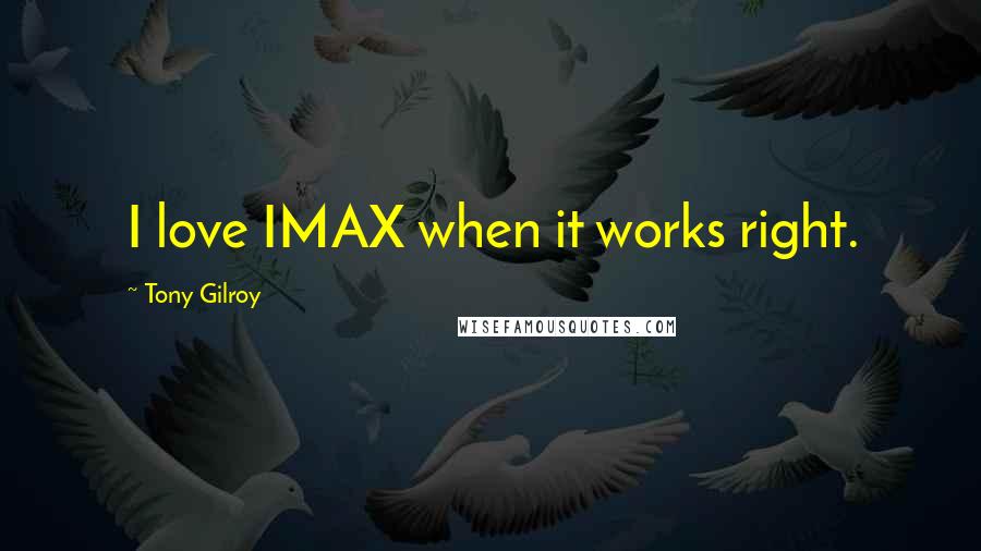 Tony Gilroy quotes: I love IMAX when it works right.