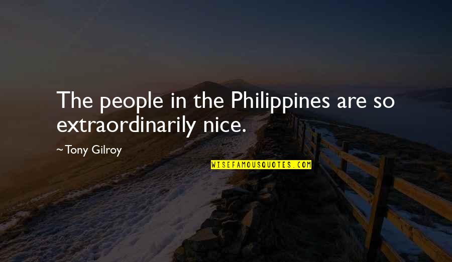 Tony Gilroy Quotes By Tony Gilroy: The people in the Philippines are so extraordinarily