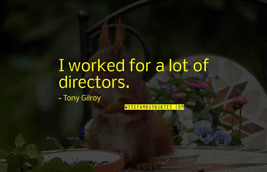 Tony Gilroy Quotes By Tony Gilroy: I worked for a lot of directors.