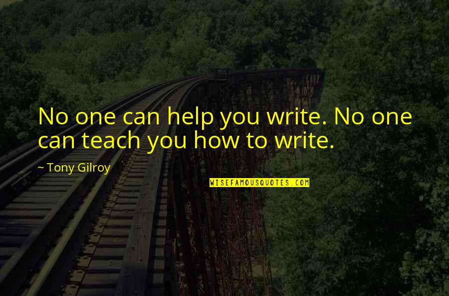 Tony Gilroy Quotes By Tony Gilroy: No one can help you write. No one