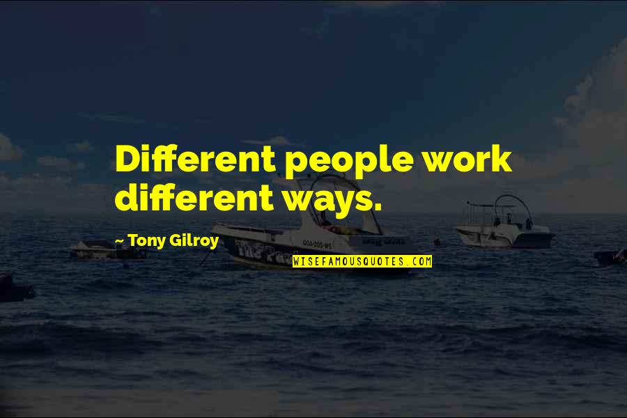 Tony Gilroy Quotes By Tony Gilroy: Different people work different ways.