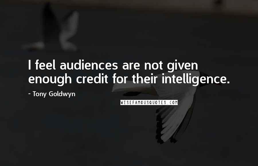 Tony Goldwyn quotes: I feel audiences are not given enough credit for their intelligence.