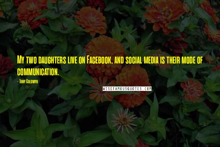 Tony Goldwyn quotes: My two daughters live on Facebook, and social media is their mode of communication.