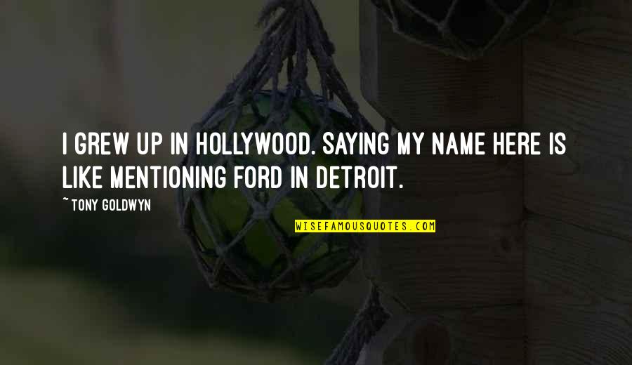 Tony Goldwyn Quotes By Tony Goldwyn: I grew up in Hollywood. Saying my name