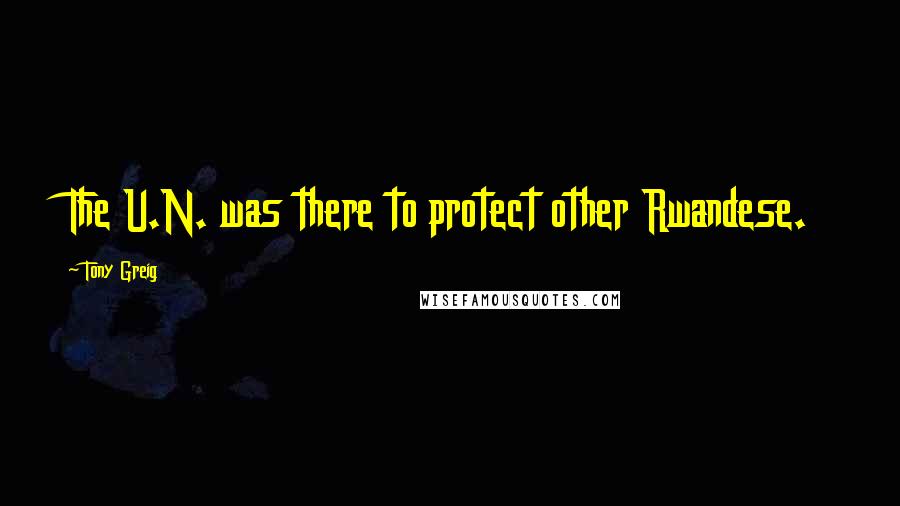 Tony Greig quotes: The U.N. was there to protect other Rwandese.