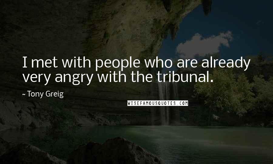 Tony Greig quotes: I met with people who are already very angry with the tribunal.