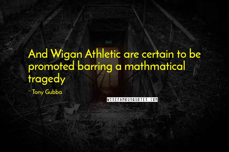 Tony Gubba quotes: And Wigan Athletic are certain to be promoted barring a mathmatical tragedy